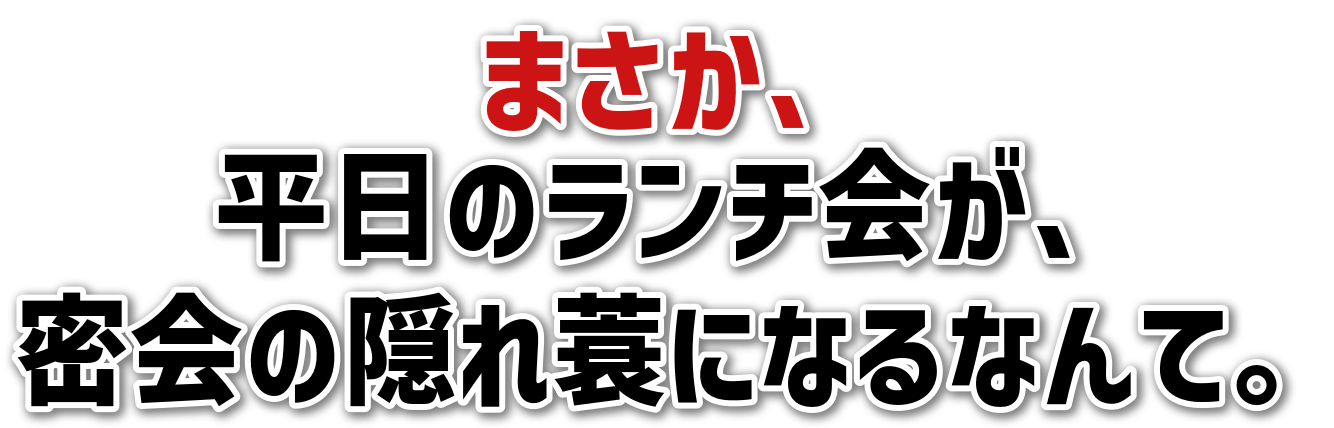 まさか、平日のランチ会が、密会の隠れ蓑になるなんて。